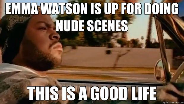 EMMA WATSON IS UP FOR DOING NUDE SCENES THIS IS A GOOD LIFE  It was a good day