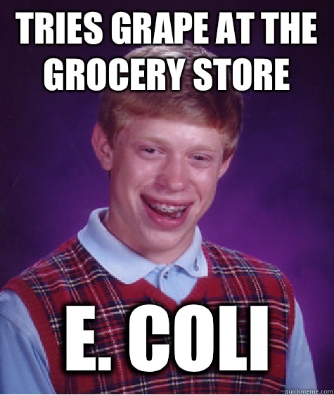 Tries grape at the grocery store E. coli   Bad Luck Brian