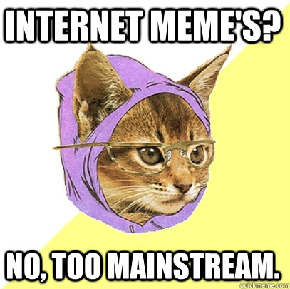 Internet Meme's? No, Too Mainstream.  Hipster Kitty