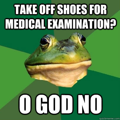Take off shoes for medical examination? O God no  Foul Bachelor Frog