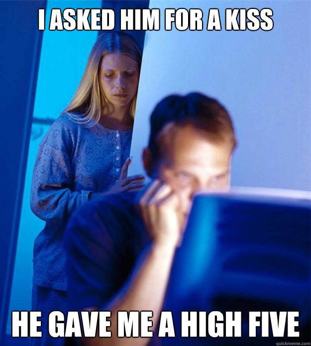 I asked him For a Kiss He Gave Me a High Five  Redditors Wife
