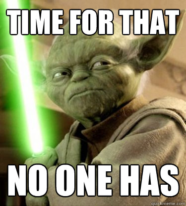 Time for that no one has  Yoda