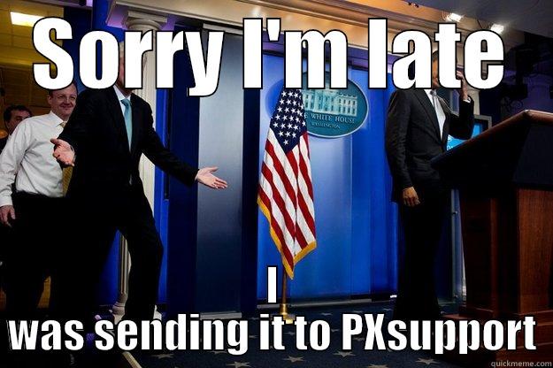 SORRY I'M LATE I WAS SENDING IT TO PXSUPPORT Inappropriate Timing Bill Clinton
