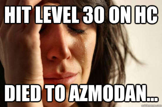 HIT LEVEL 30 ON HC Died to Azmodan...  First World Problems