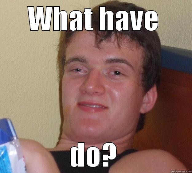 WHAT HAVE DO? 10 Guy