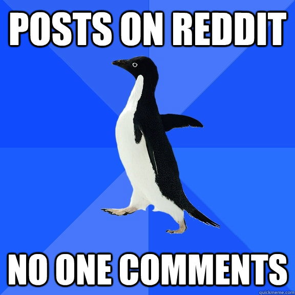 posts on reddit no one comments  Socially Awkward Penguin