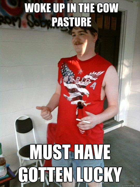Woke up in the cow pasture Must have gotten lucky  Redneck Randal