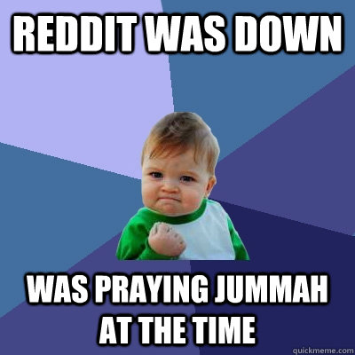 Reddit was down Was praying JUMMAH at the time - Reddit was down Was praying JUMMAH at the time  Misc