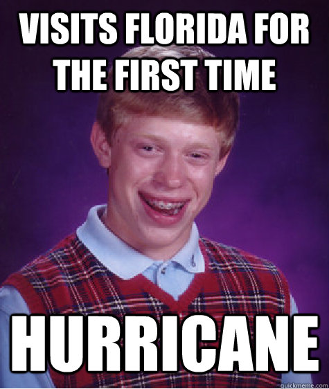 visits florida for the first time hurricane  Bad Luck Brian