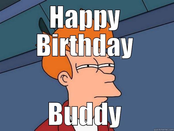 HAPPY BIRTHDAY BUDDY Futurama Fry