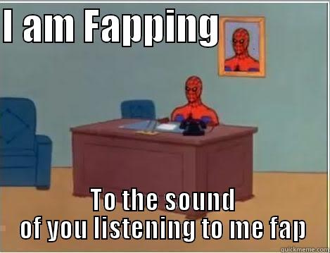I AM FAPPING               TO THE SOUND OF YOU LISTENING TO ME FAP Spiderman Desk