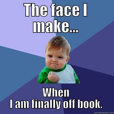 THE FACE I MAKE... WHEN I AM FINALLY OFF BOOK. Success Kid