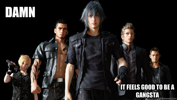 Damn It feels good to be a gangsta - Damn It feels good to be a gangsta  FFXV Gangsta