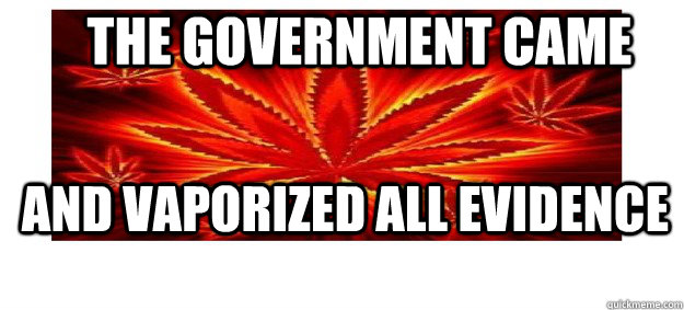 the government came and vaporized all evidence - the government came and vaporized all evidence  Misc