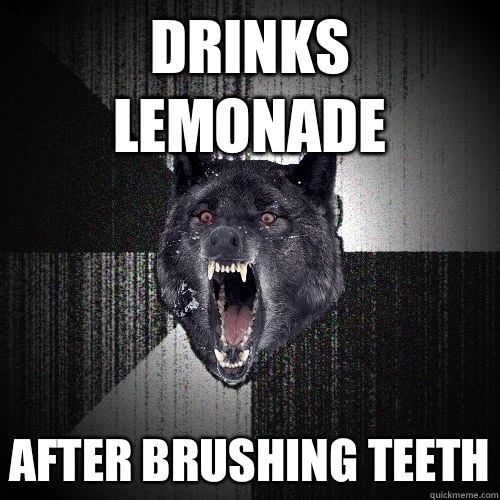 Drinks lemonade After brushing teeth  Insanity Wolf