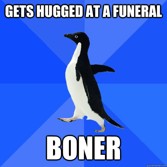 Gets hugged at a funeral Boner  Socially Awkward Penguin