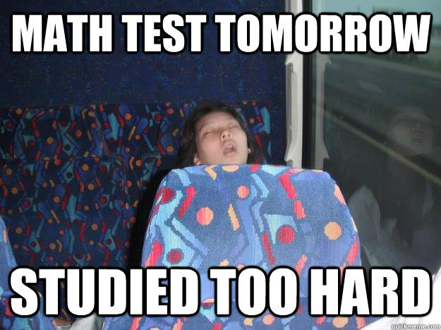 math test tomorrow studied too hard - math test tomorrow studied too hard  Angela 7