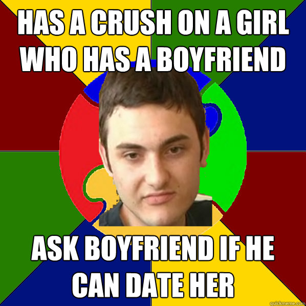 Has a crush on a girl who has a boyfriend  ask boyfriend if he can date her  