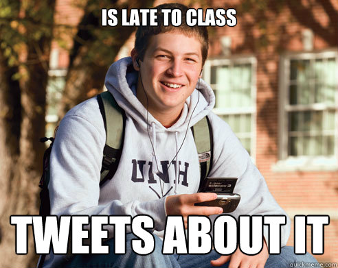 IS LATE TO CLASS TWEETS ABOUT IT  College Freshman
