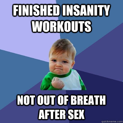 finished insanity workouts not out of breath after sex  Success Kid
