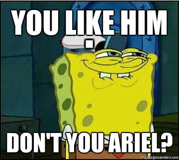 you like him don't you ariel? - you like him don't you ariel?  Spongebob