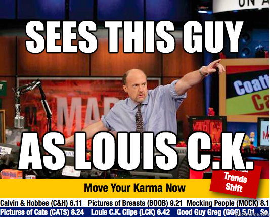 Sees this guy As louis c.k.  Mad Karma with Jim Cramer