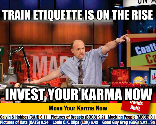 Train etiquette is on the rise
 Invest your karma now - Train etiquette is on the rise
 Invest your karma now  Mad Karma with Jim Cramer