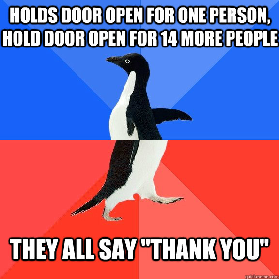Holds door open for one person, hold door open for 14 more people They all say 
