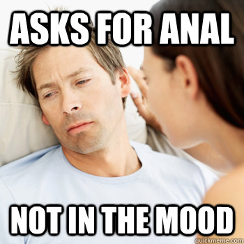 asks for anal not in the mood  Fortunate Boyfriend Problems