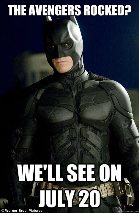 The Avengers rocked? We'll see on JULY 20 - The Avengers rocked? We'll see on JULY 20  Condescending Batman