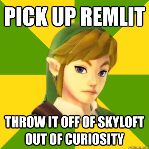 pick up remlit throw it off of skyloft out of curiosity  Deadpan Link