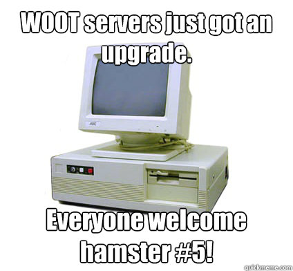 WOOT servers just got an upgrade. Everyone welcome hamster #5!  Your First Computer