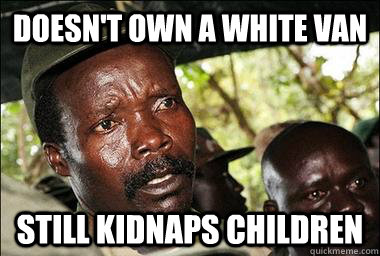 Doesn't Own A White Van Still Kidnaps Children  Scumbag Kony