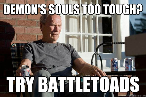 demon's souls too tough? try battletoads  Feels Old Man