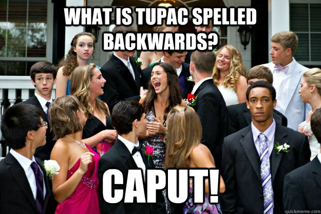 What is Tupac spelled backwards? CAPUT!  