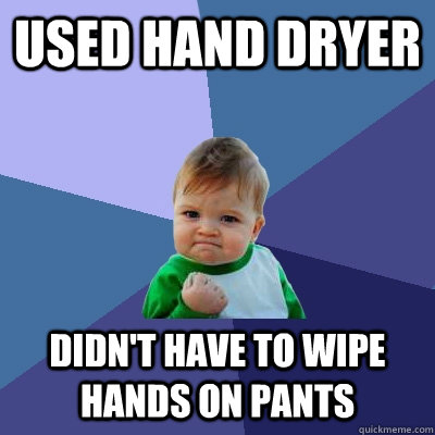Used hand dryer didn't have to wipe hands on pants  Success Kid