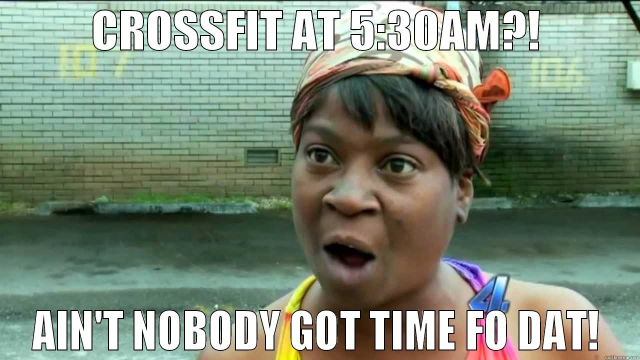 CROSSFIT AT 5:30AM?! AIN'T NOBODY GOT TIME FO DAT! Misc