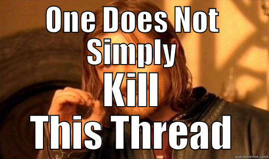 ONE DOES NOT SIMPLY KILL THIS THREAD Boromir