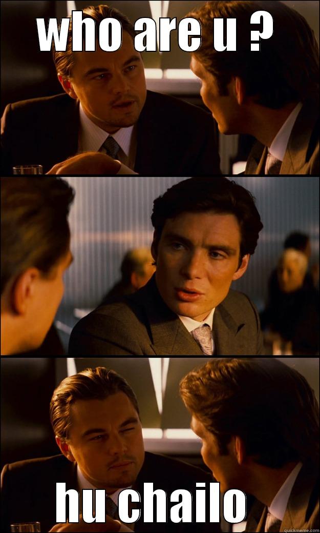WHO ARE U ? HU CHAILO  Inception