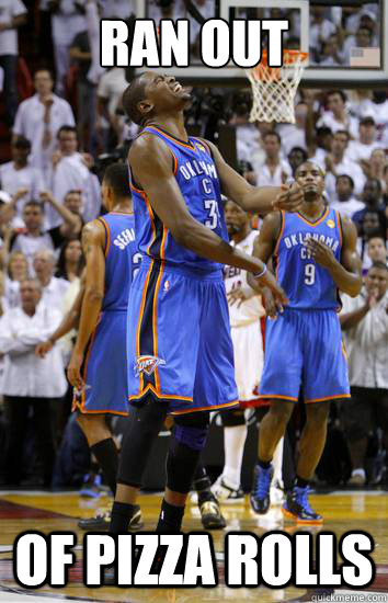 Ran out of pizza rolls  Thunder Pizza Rolls