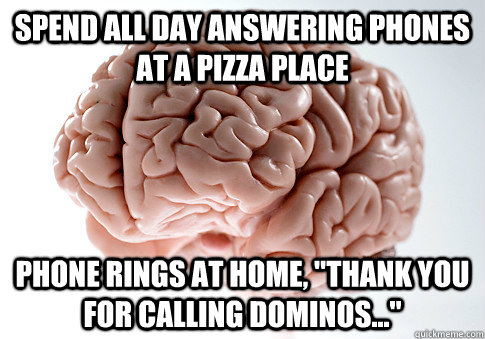 Spend all day answering phones at a pizza place phone rings at home, 