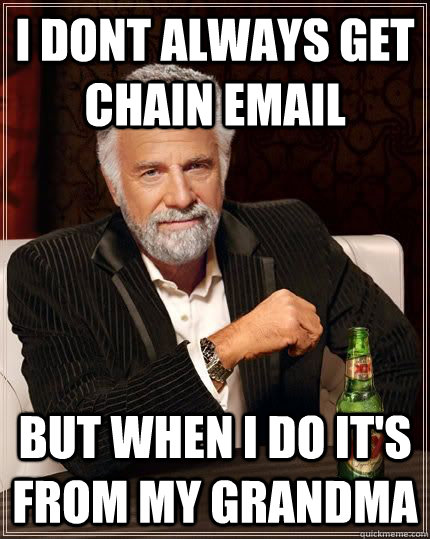 I dont always get chain email but when I do it's from my grandma - I dont always get chain email but when I do it's from my grandma  Dariusinterestingman