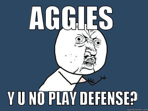 AGGIES Y U NO PLAY DEFENSE? Y U No