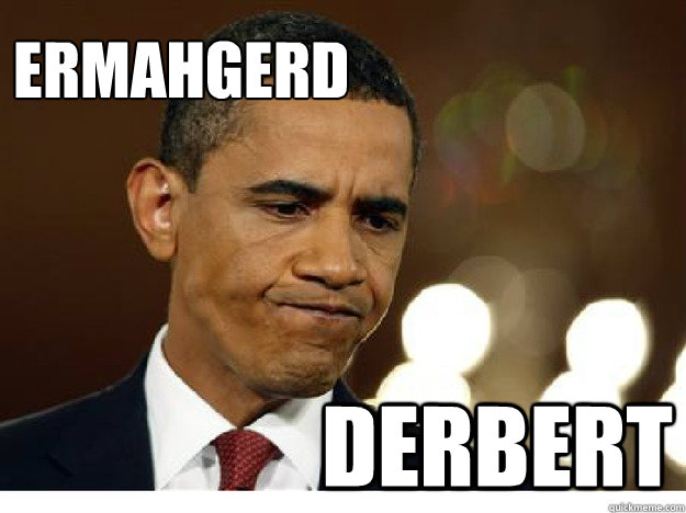 ERMAHGERD DERBERT - ERMAHGERD DERBERT  Idiot Obama