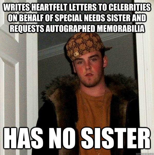 writes heartfelt letters to celebrities on behalf of special needs sister and requests autographed memorabilia has no sister  Scumbag Steve