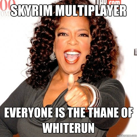 Skyrim Multiplayer Everyone is the Thane of Whiterun  Upvoting oprah