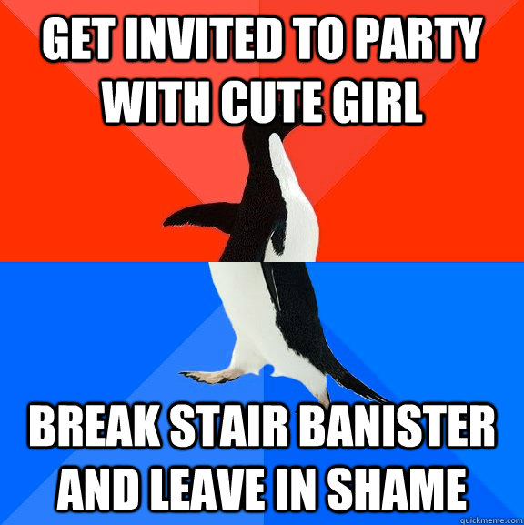 Get Invited to party with cute girl Break Stair banister and leave in shame  Socially Awesome Awkward Penguin