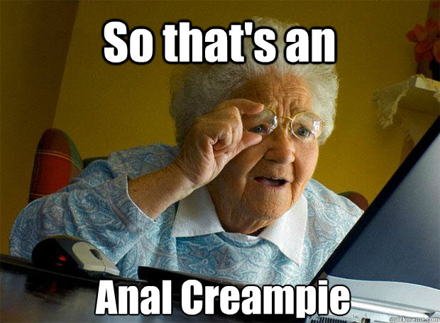 So that's an Anal Creampie   - So that's an Anal Creampie    Grandma finds the Internet
