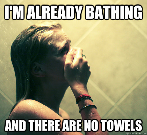 I'm already bathing and there are no towels  Shower Mistake