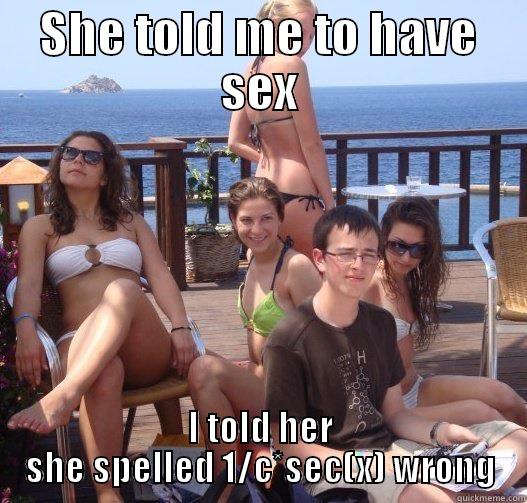 SHE TOLD ME TO HAVE SEX I TOLD HER SHE SPELLED 1/C*SEC(X) WRONG Priority Peter